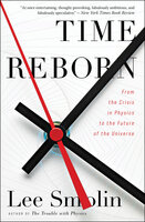 Time Reborn: From the Crisis in Physics to the Future of the Universe - Lee Smolin