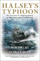 Halsey's Typhoon: The True Story of a Fighting Admiral, an Epic Storm, and an Untold Rescue - Tom Clavin, Bob Drury