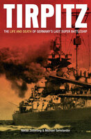Tirpitz: The Life and Death of Germany's Last Super Battleship - Michael Tamelander, Niklas Zetterling
