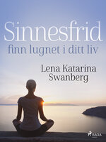 Sinnesfrid: finn lugnet i ditt liv - Lena Katarina Swanberg