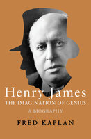 Henry James: The Imagination of Genius, A Biography - Fred Kaplan