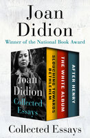 Collected Essays: Slouching Towards Bethlehem, The White Album, and After Henry - Joan Didion