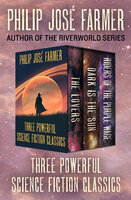 Three Powerful Science Fiction Classics: The Lovers, Dark Is the Sun, and Riders of the Purple Wage - Philip José Farmer