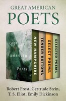 Great American Poets: New Hampshire, Tender Buttons, Select Poems, and Selected Poems - Robert Frost, Gertrude Stein, Emily Dickinson, T. S. Eliot