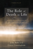 The Role of Death in Life: A Multidisciplinary Examination of the Relationship between Life and Death - 
