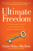 Ultimate Freedom: Unlock the Secrets to a Life of Passion, Purpose, and Prosperity - Vickie Helm, Mia Bolte