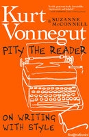 Pity the Reader: On Writing with Style - Suzanne McConnell, Kurt Vonnegut