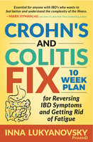 Crohn's and Colitis Fix: 10 Week Plan for Reversing IBD Symptoms and Getting Rid of Fatigue - Inna Lukyanovsky