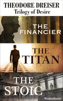 Trilogy of Desire: The Financier, The Titan, The Stoic - Theodore Dreiser