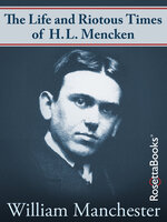 The Life and Riotous Times of H.L. Mencken - William Manchester