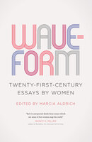 Waveform: Twenty-First-Century Essays by Women - 