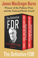 The Definitive FDR: Roosevelt: The Lion and the Fox (1882–1940) and Roosevelt: The Soldier of Freedom (1940–1945) - James MacGregor Burns