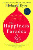 The Happiness Paradox the Happiness Paradigm: The Very Things We Thought Would Bring Us Joy Actually Steal It Away - Richard Eyre