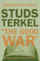"The Good War": An Oral History of World War II - Studs Terkel