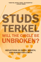 Will the Circle Be Unbroken?: Reflections on Death, Rebirth, and Hunger for a Faith - Studs Terkel