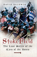Stoke Field: The Last Battle of the Wars of the Roses - David Baldwin