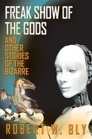 Freak Show of the Gods: And Other Stories of the Bizarre - Robert Bly, Robert W. Bly