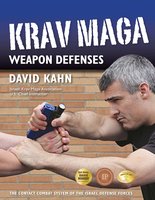 Krav Maga Weapon Defenses: The Contact Combat System of the Israel Defense Forces - David Kahn