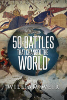 50 Battles That Changed the World - William Weir