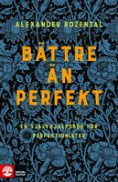 Bättre än perfekt : en självhjälpsbok för perfektionister - Alexander Rozental