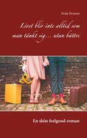 Livet blir inte alltid som man tänkt sig... utan bättre: En skön feelgood-roman - Frida Persson