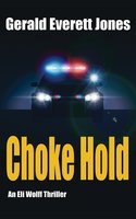 Choke Hold: An Eli Wolff Thriller - Gerald Everett Jones