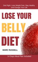 Lose Your Belly Diet: Diet Right, Lose Weight Fast, Stay Healthy and Change Your Life – 14 Days Meal Plan Included - Mark Russell