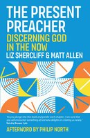 The Present Preacher: Discerning God in the Now - Liz Shercliff, Matt Allen