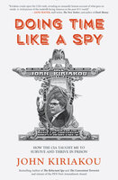 Doing Time Like A Spy: How the CIA Taught Me to Survive and Thrive in Prison - John Kiriakou