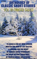 Anthology of Classic Short Stories. Vol. 10 (Winter Tales): To Build a Fire by Jack London, Master and Man by Leo Tolstoy, A Lodging for the Night by Robert Louis Stevenson, The Night Before Christmas by Nikolai Gogol and others - Stephen Crane, Ring Lardner, Jack London, Leo Tolstoy, Nikolai Gogol, Robert Louis Stevenson, Saki, Charles Dickens, Anton Chekhov