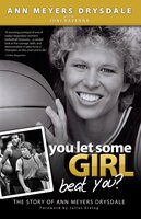You Let Some Girl Beat You?: The Story of Ann Meyers Drysdale - Ann Meyers Drysdale