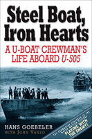 Steel Boat, Iron Hearts: A U-boat Crewman's Life Aboard U-505 - John Vanzo, Hans Goebeler