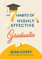 The 7 Habits of Highly Effective Graduates - Sean Covey