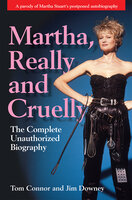 Martha, Really and Cruelly: The Complete Unauthorized Biography - Tom Connor, Jim Downey