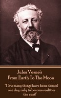 From The Earth To The Moon: “How many things have been denied one day, only to become realities the next!” - Jules Verne