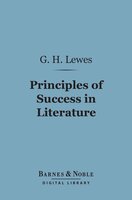 Principles of Success in Literature (Barnes & Noble Digital Library) - George Henry Lewes