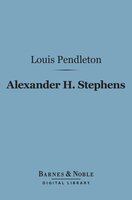 Alexander H. Stephens (Barnes & Noble Digital Library) - Louis Pendleton
