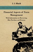 Financial Aspects of Farm Management - With Information on Borrowing, Hire Purchase and Returns - J. J. Black