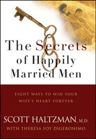 The Secrets of Happily Married Men: Eight Ways to Win Your Wife's Heart Forever - Scott Haltzman, Theresa Foy Digeronimo