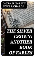 The Silver Crown: Another Book of Fables - Laura Elizabeth Howe Richards