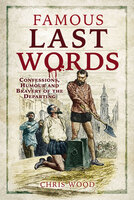 Famous Last Words: Confessions, Humour and Bravery of the Departing - Chris Wood