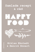 Happy Food: Samlade recept och råd - Henrik Ennart, Niklas Ekstedt