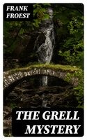 The Grell Mystery: Including "The Maelstrom" - Frank Froest