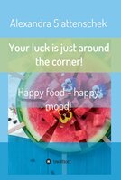 Your luck is just around the corner! Happy food - happy mood! - Alexandra Slattenschek