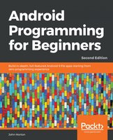 Android Programming for Beginners: Build in-depth, full-featured Android 9 Pie apps starting from zero programming experience, 2nd Edition - John Horton