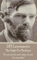 D H Lawrence - The Fight For Barbara: “It's not art for art's sake, it's art for my sake. ” - D.H. Lawrence