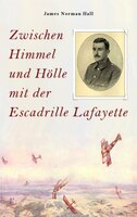 Zwischen Himmel und Hölle mit der Escadrille Lafayette - James Norman Hall