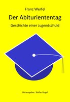 Der Abituriententag: Die Geschichte einer Jugendschuld - Franz Werfel