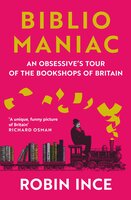 Bibliomaniac: An Obsessive's Tour of the Bookshops of Britain - Robin Ince