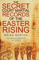 The Secret Court Martial Records of the Easter Rising - Brian Barton